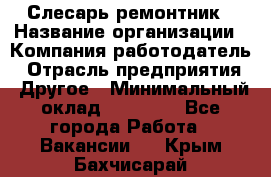 Слесарь-ремонтник › Название организации ­ Компания-работодатель › Отрасль предприятия ­ Другое › Минимальный оклад ­ 20 000 - Все города Работа » Вакансии   . Крым,Бахчисарай